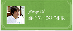 pick up 02 歯についてのご相談